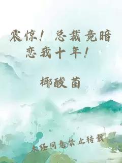 震惊！总裁竟暗恋我十年！